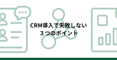 CRM導入のポイントは顧客情報を組織の資産にすること｜営業組織が変わる3つの理由