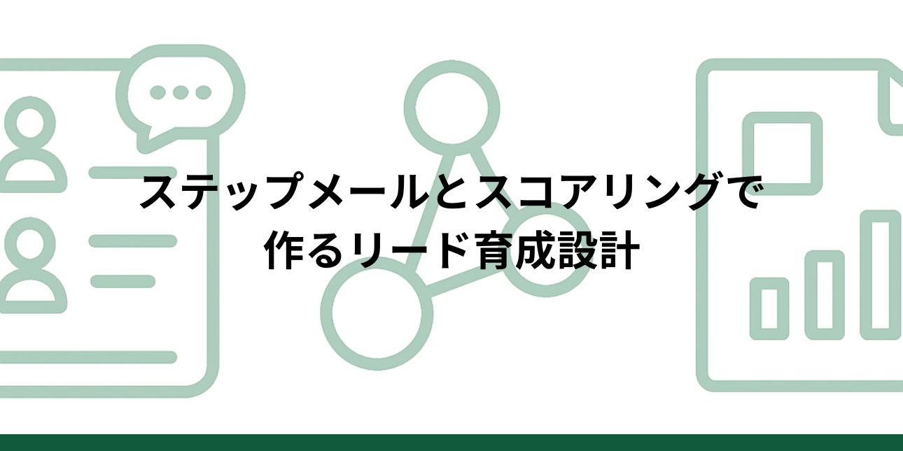 ウェブサイトで集客して終わりにしない。ステップメールとスコアリングで作るリード育成設計